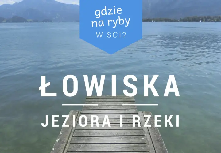 Drewniany pomost na spokojnym jeziorze z górami w tle. Napisy "ŁOWISKA JEZIORA I RZEKI" i "gdzie na ryby W SCI?".
