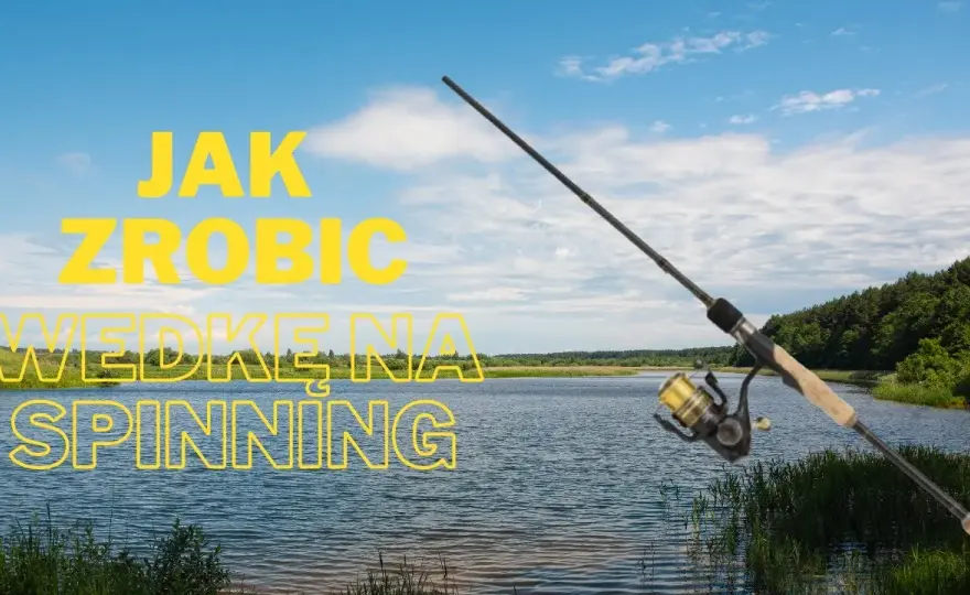 Jak zrobić wędkę na spinning - proste kroki do skutecznego wędkowania